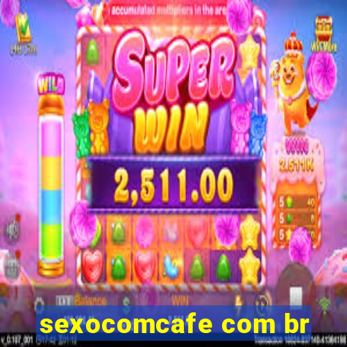 sexocomcafe com br